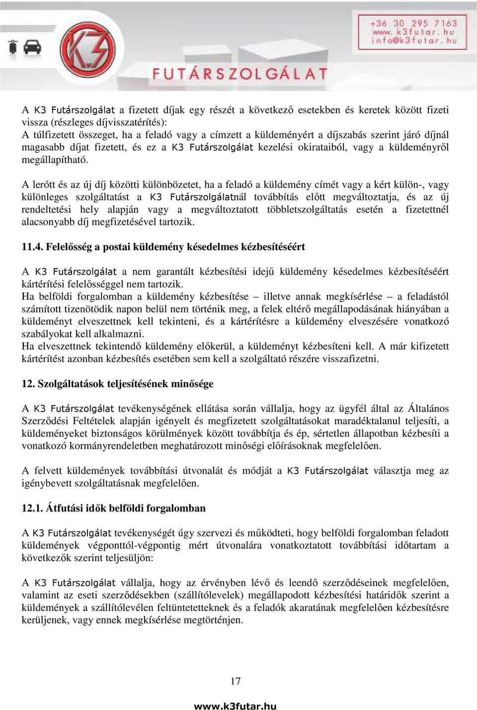 A lerótt és az új díj közötti különbözetet, ha a feladó a küldemény címét vagy a kért külön-, vagy különleges szolgáltatást a K3 Futárszolgálatnál továbbítás előtt megváltoztatja, és az új