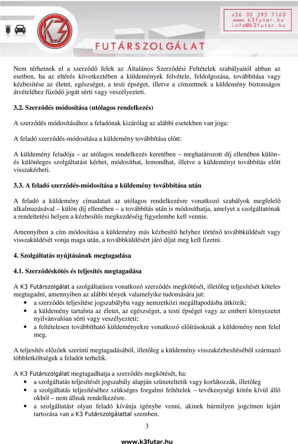 Szerződés módosítása (utólagos rendelkezés) A szerződés módosításához a feladónak kizárólag az alábbi esetekben van joga: A feladó szerződés-módosítása a küldemény továbbítása előtt: A küldemény