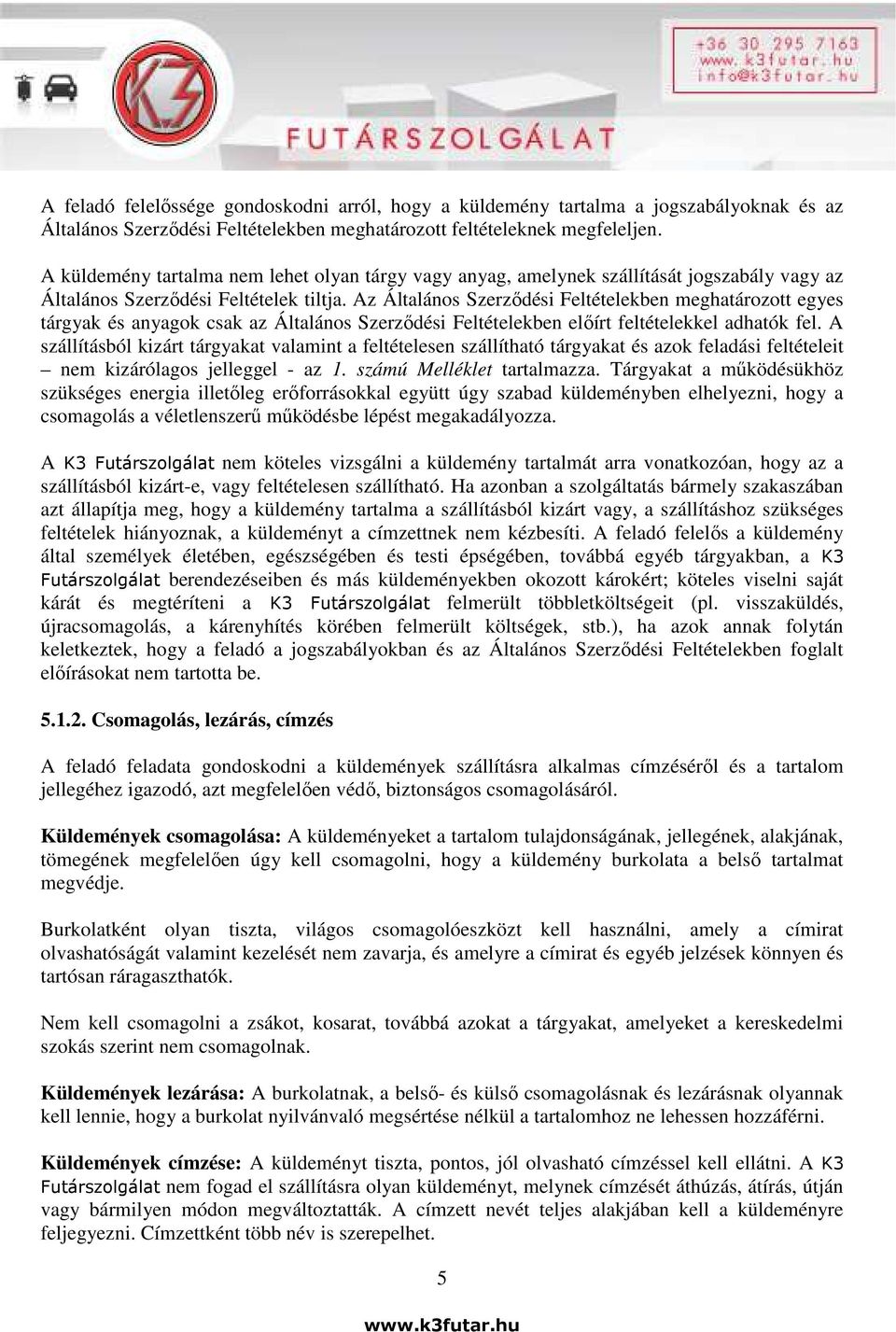 Az Általános Szerződési Feltételekben meghatározott egyes tárgyak és anyagok csak az Általános Szerződési Feltételekben előírt feltételekkel adhatók fel.