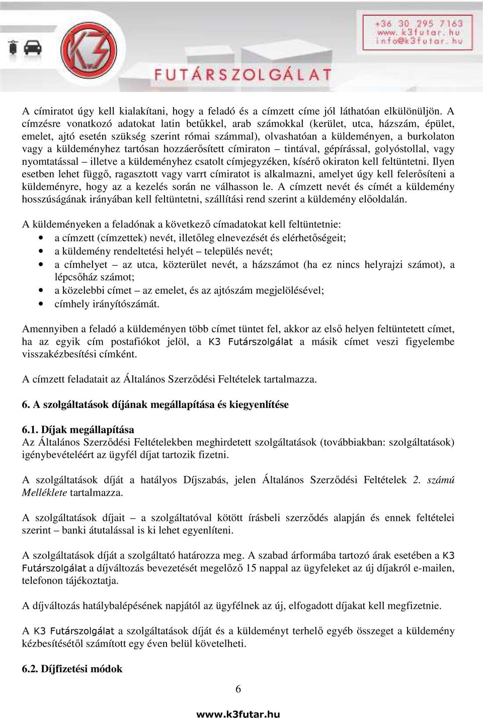 küldeményhez tartósan hozzáerősített címiraton tintával, gépírással, golyóstollal, vagy nyomtatással illetve a küldeményhez csatolt címjegyzéken, kísérő okiraton kell feltüntetni.