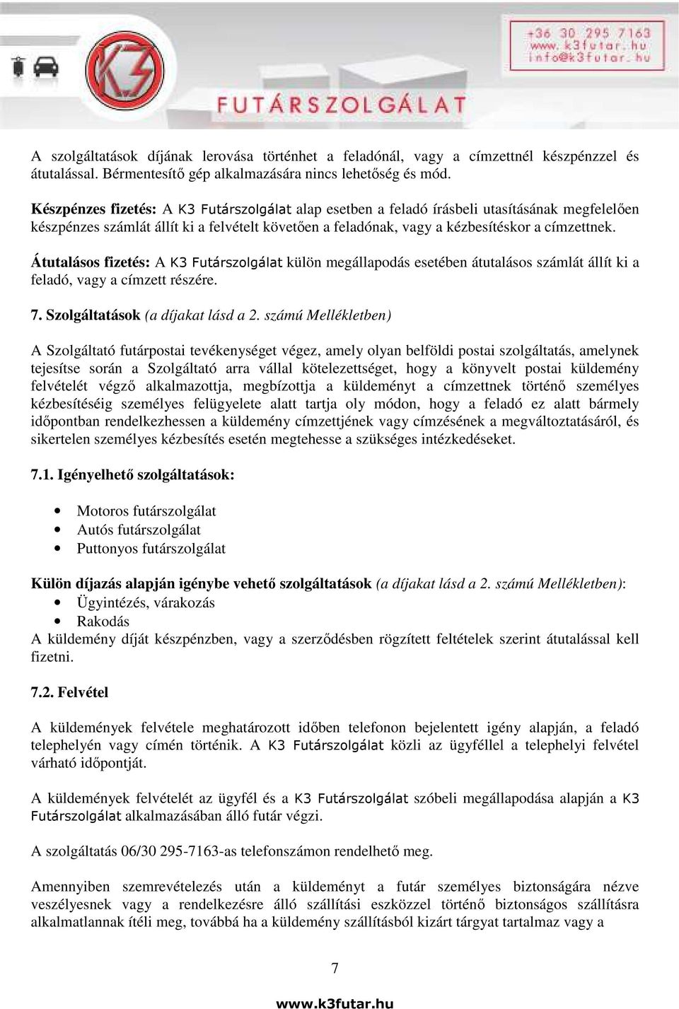 Átutalásos fizetés: A K3 Futárszolgálat külön megállapodás esetében átutalásos számlát állít ki a feladó, vagy a címzett részére. 7. Szolgáltatások (a díjakat lásd a 2.