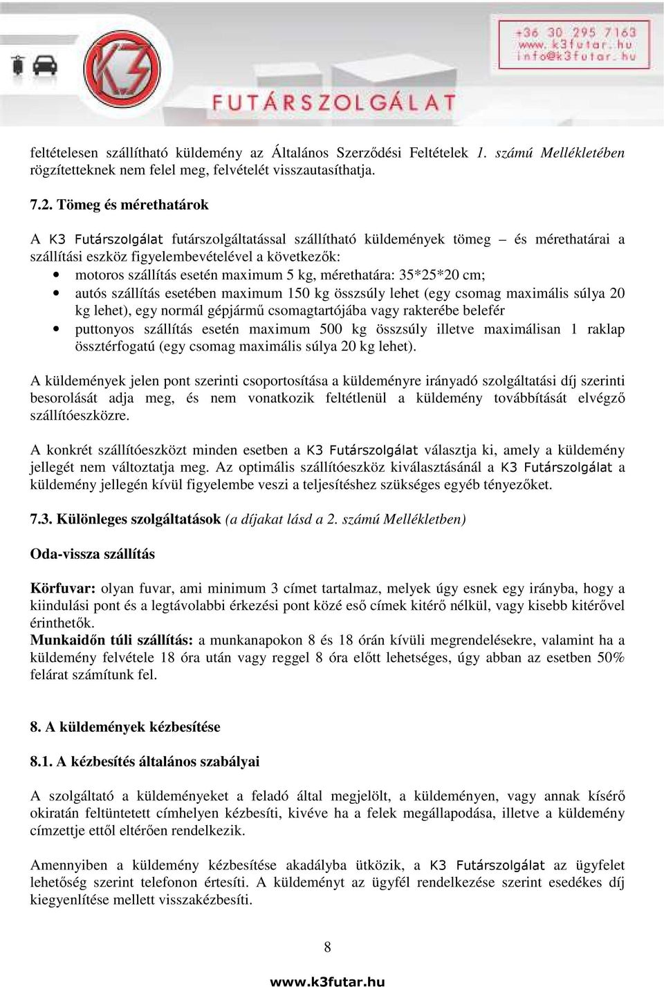 kg, mérethatára: 35*25*20 cm; autós szállítás esetében maximum 150 kg összsúly lehet (egy csomag maximális súlya 20 kg lehet), egy normál gépjármű csomagtartójába vagy rakterébe belefér puttonyos