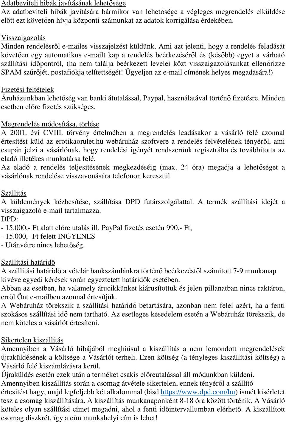 Ami azt jelenti, hogy a rendelés feladását követően egy automatikus e-mailt kap a rendelés beérkezéséről és (később) egyet a várható szállítási időpontról, (ha nem találja beérkezett levelei közt