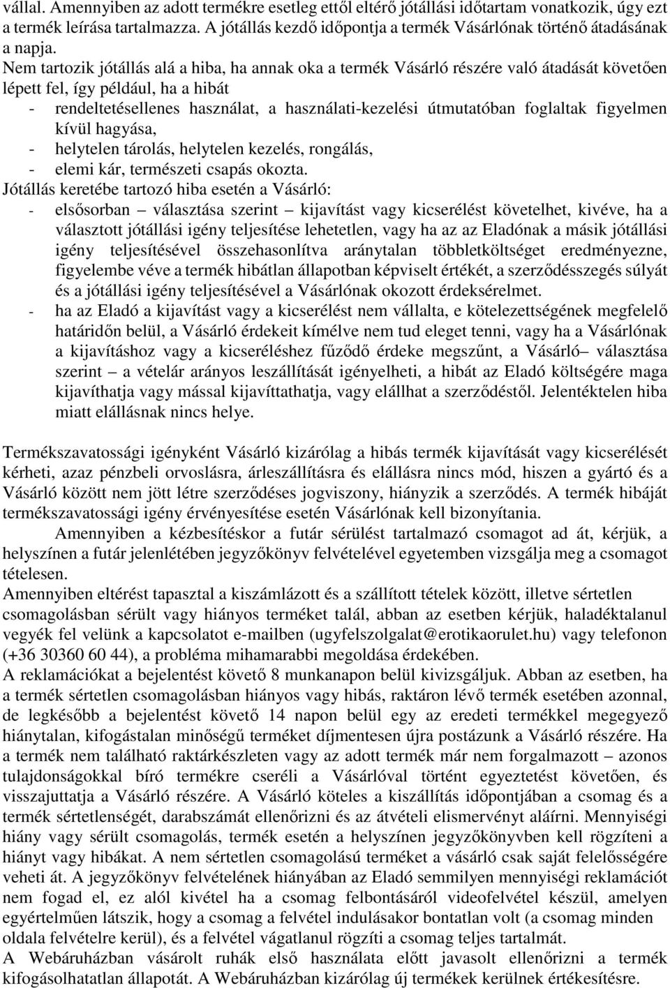 Nem tartozik jótállás alá a hiba, ha annak oka a termék Vásárló részére való átadását követően lépett fel, így például, ha a hibát - rendeltetésellenes használat, a használati-kezelési útmutatóban