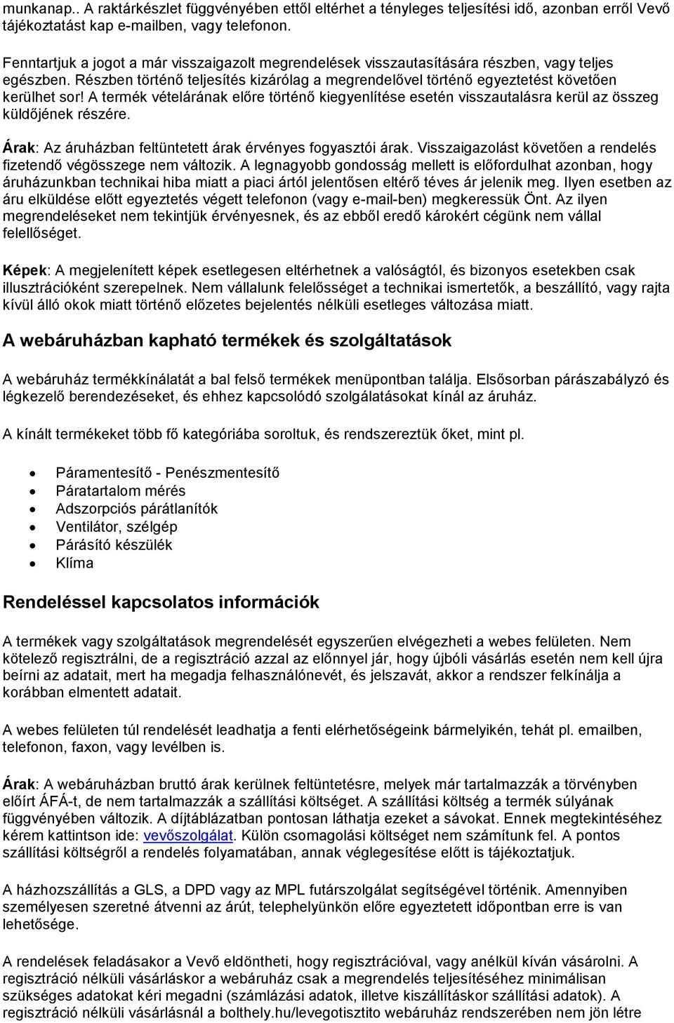 A termék vételárának előre történő kiegyenlítése esetén visszautalásra kerül az összeg küldőjének részére. Árak: Az áruházban feltüntetett árak érvényes fogyasztói árak.