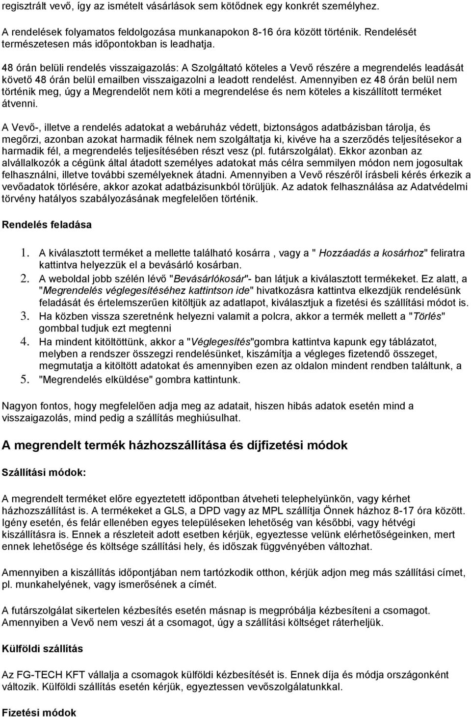 48 órán belüli rendelés visszaigazolás: A Szolgáltató köteles a Vevő részére a megrendelés leadását követő 48 órán belül emailben visszaigazolni a leadott rendelést.