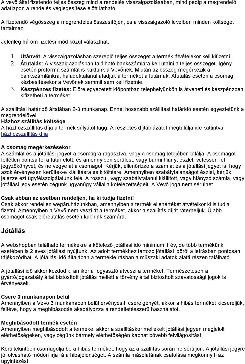 Utánvét: A visszaigazolásban szereplő teljes összeget a termék átvételekor kell kifizetni. 2. Átutalás: A visszaigazolásban található bankszámlára kell utalni a teljes összeget.