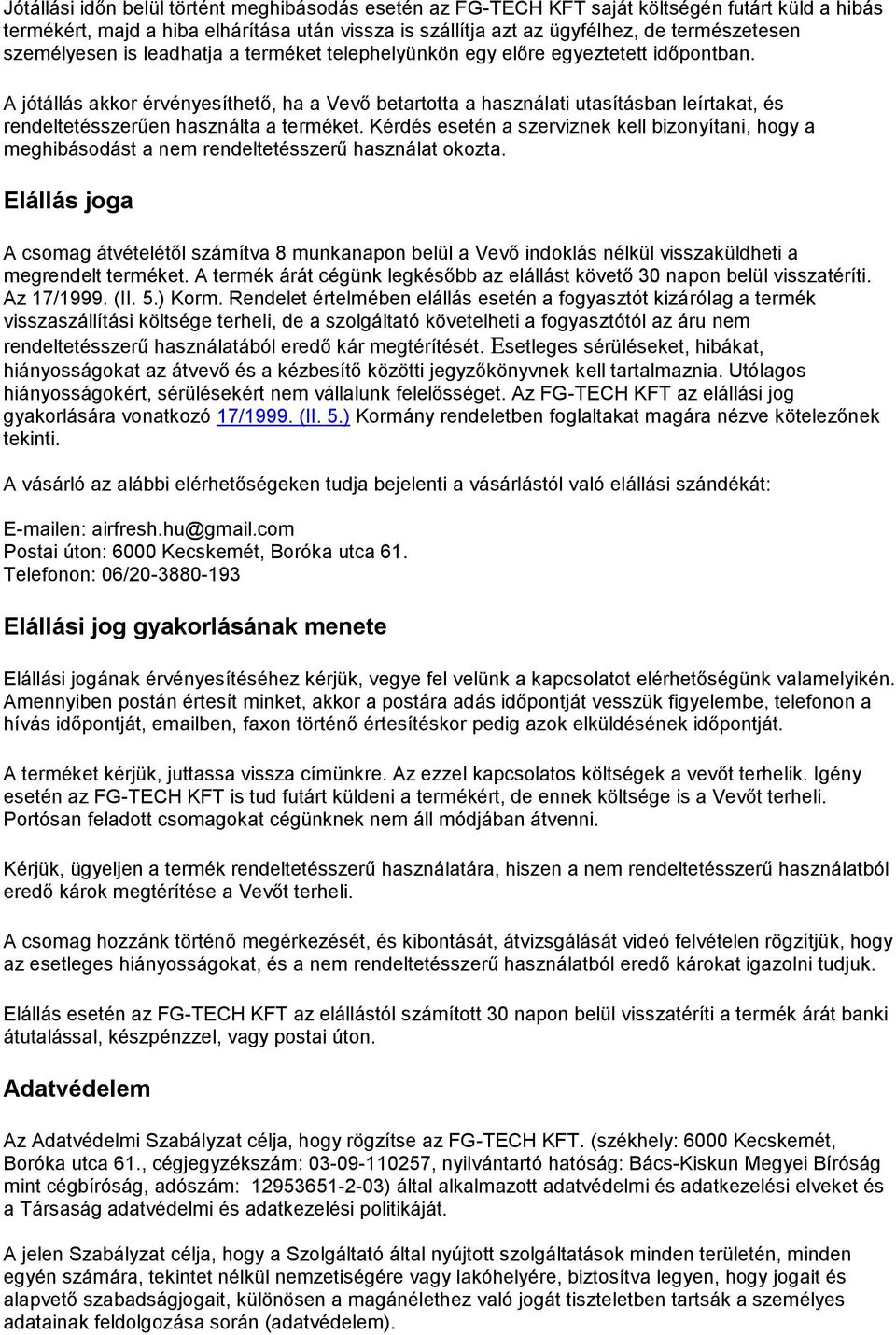 A jótállás akkor érvényesíthető, ha a Vevő betartotta a használati utasításban leírtakat, és rendeltetésszerűen használta a terméket.