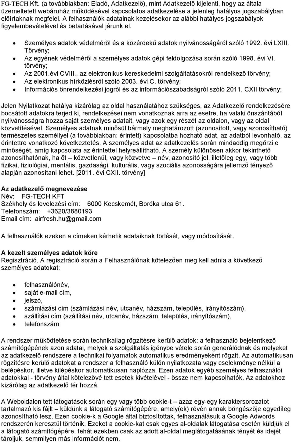 A felhasználók adatainak kezelésekor az alábbi hatályos jogszabályok figyelembevételével és betartásával járunk el. Személyes adatok védelméről és a közérdekű adatok nyilvánosságáról szóló 1992.