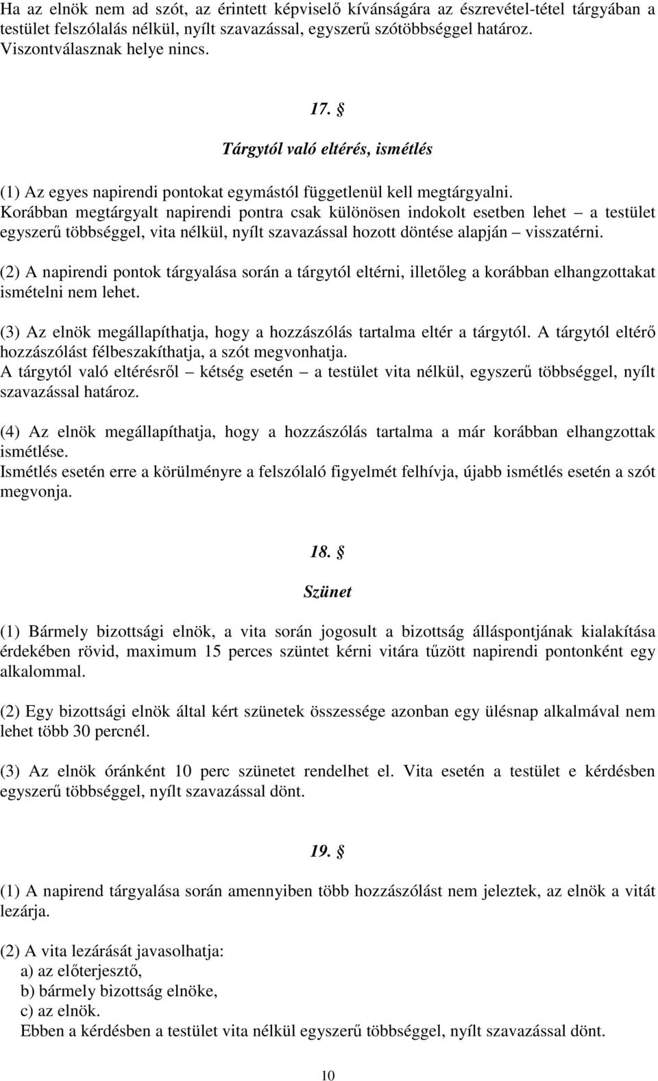 Korábban megtárgyalt napirendi pontra csak különösen indokolt esetben lehet a testület egyszerű többséggel, vita nélkül, nyílt szavazással hozott döntése alapján visszatérni.