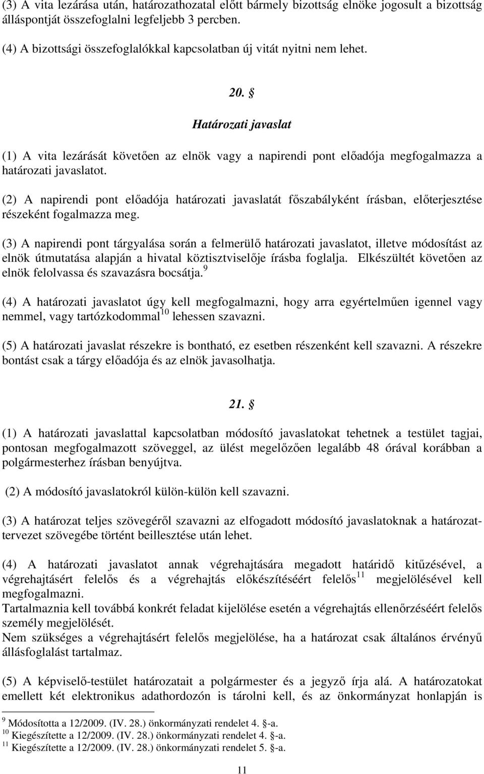 Határozati javaslat (1) A vita lezárását követően az elnök vagy a napirendi pont előadója megfogalmazza a határozati javaslatot.