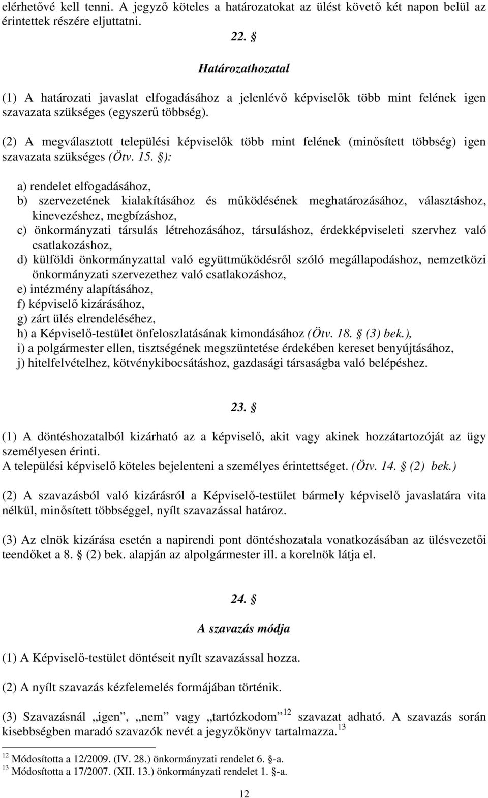 (2) A megválasztott települési képviselők több mint felének (minősített többség) igen szavazata szükséges (Ötv. 15.