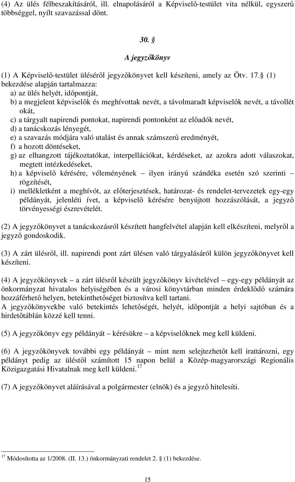 (1) bekezdése alapján tartalmazza: a) az ülés helyét, időpontját, b) a megjelent képviselők és meghívottak nevét, a távolmaradt képviselők nevét, a távollét okát, c) a tárgyalt napirendi pontokat,