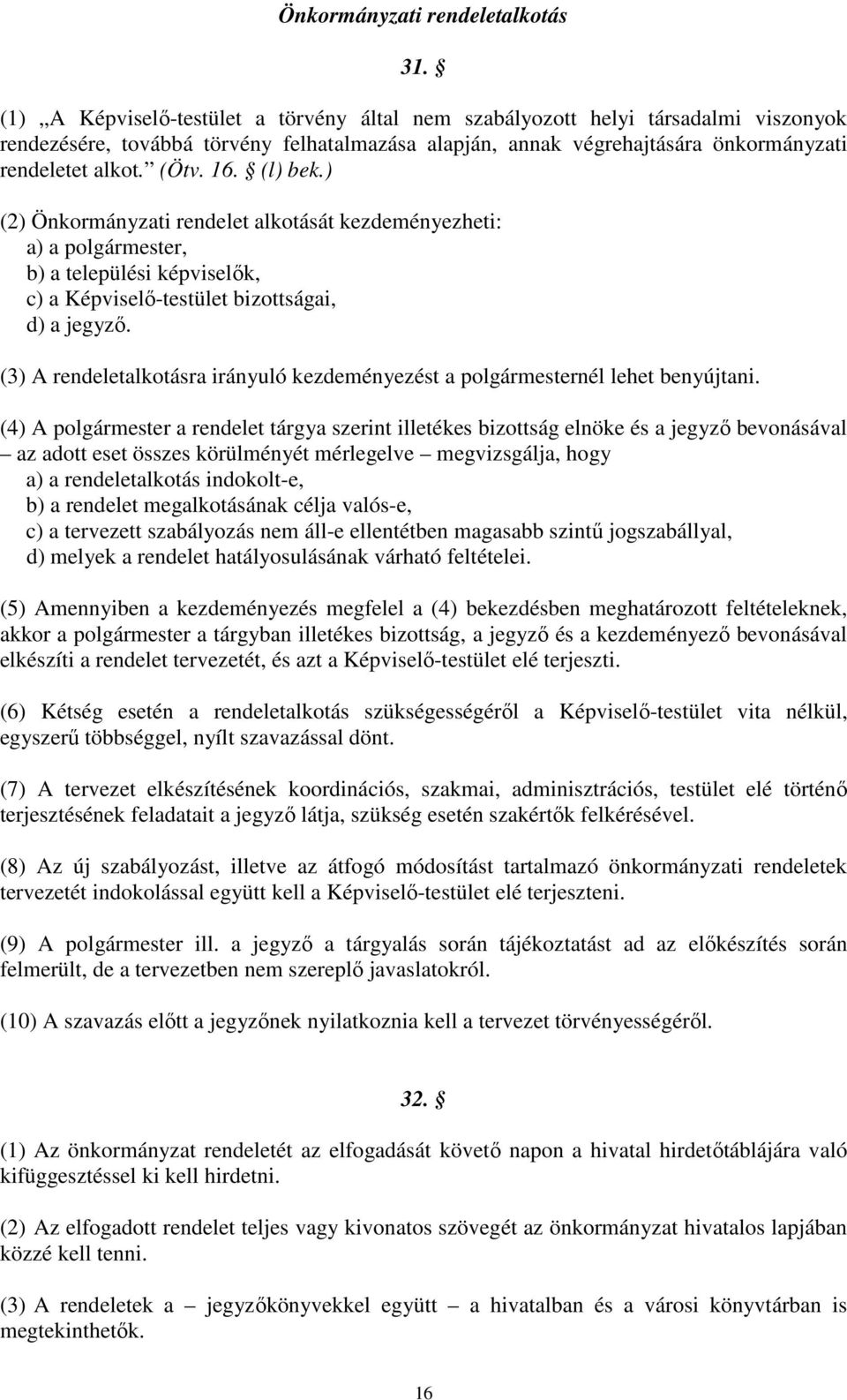 (l) bek.) (2) Önkormányzati rendelet alkotását kezdeményezheti: a) a polgármester, b) a települési képviselők, c) a Képviselő-testület bizottságai, d) a jegyző.