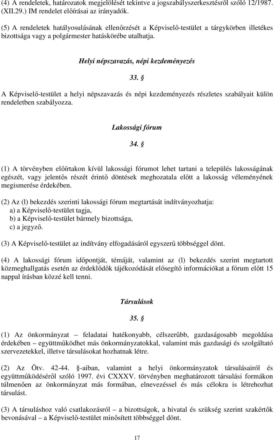 A Képviselő-testület a helyi népszavazás és népi kezdeményezés részletes szabályait külön rendeletben szabályozza. Lakossági fórum 34.