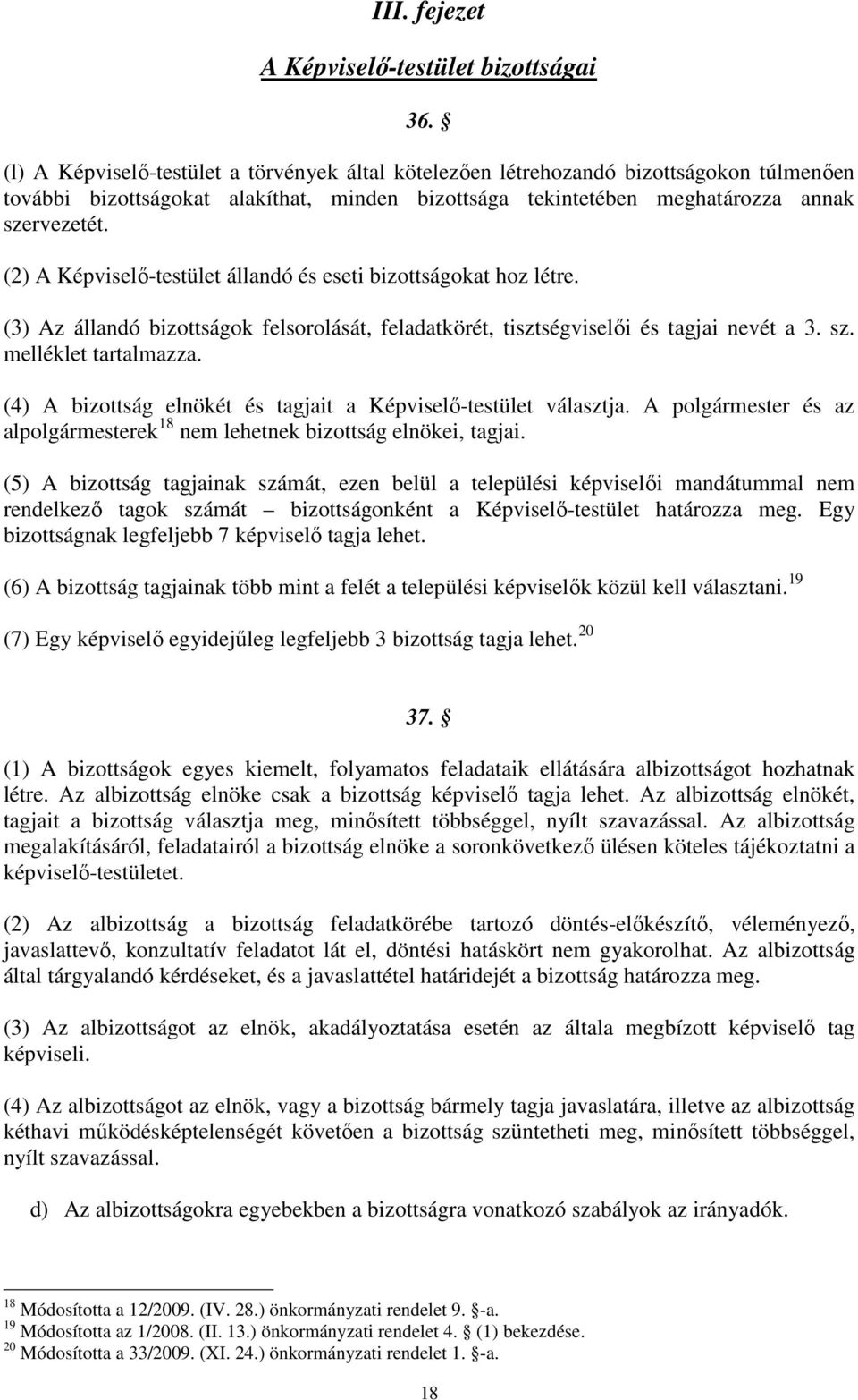 (2) A Képviselő-testület állandó és eseti bizottságokat hoz létre. (3) Az állandó bizottságok felsorolását, feladatkörét, tisztségviselői és tagjai nevét a 3. sz. melléklet tartalmazza.