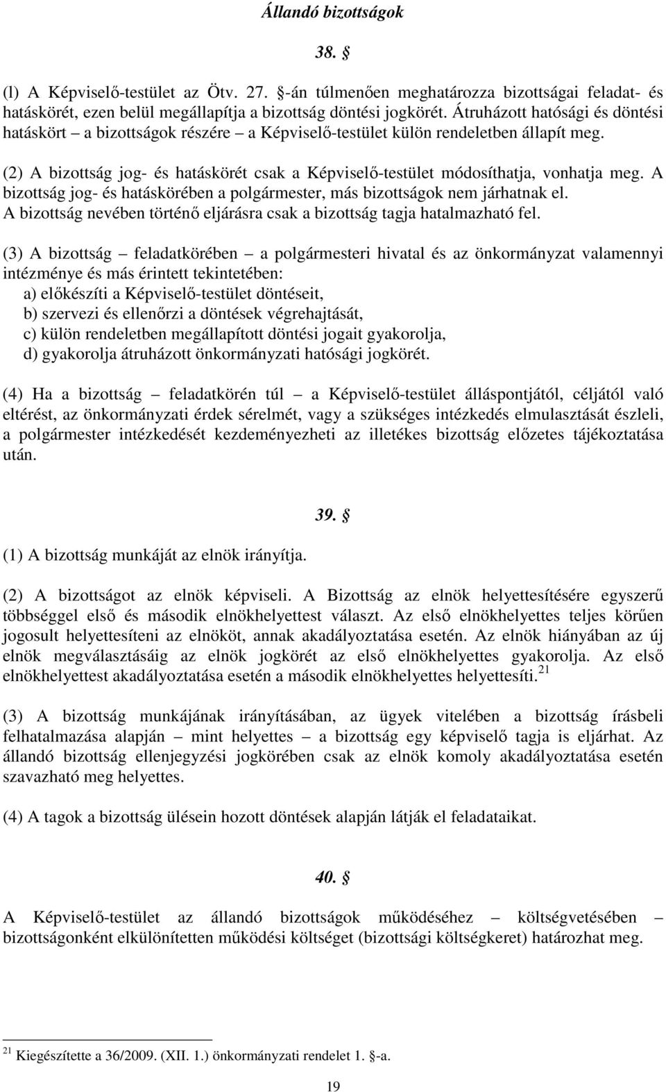 (2) A bizottság jog- és hatáskörét csak a Képviselő-testület módosíthatja, vonhatja meg. A bizottság jog- és hatáskörében a polgármester, más bizottságok nem járhatnak el.