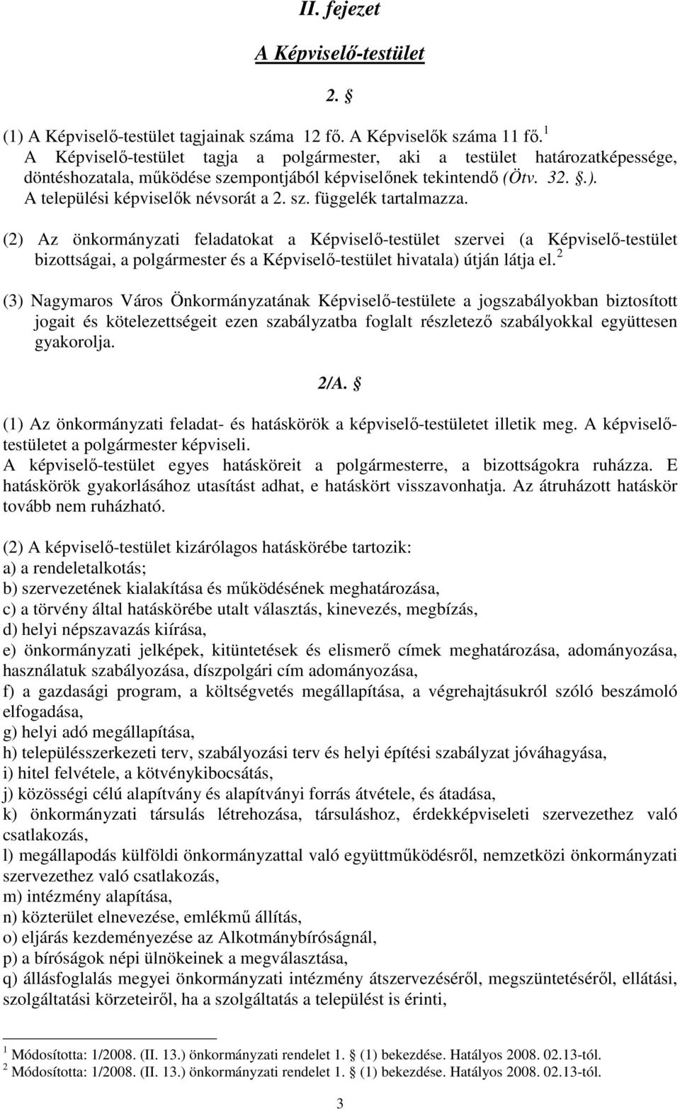 (2) Az önkormányzati feladatokat a Képviselő-testület szervei (a Képviselő-testület bizottságai, a polgármester és a Képviselő-testület hivatala) útján látja el.