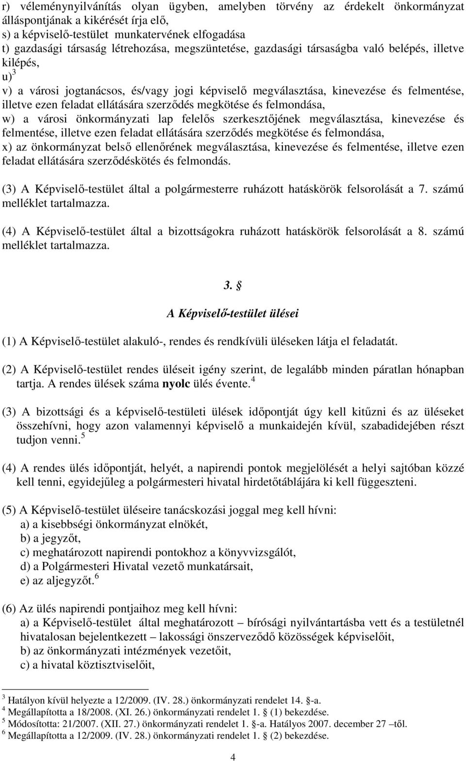 szerződés megkötése és felmondása, w) a városi önkormányzati lap felelős szerkesztőjének megválasztása, kinevezése és felmentése, illetve ezen feladat ellátására szerződés megkötése és felmondása, x)