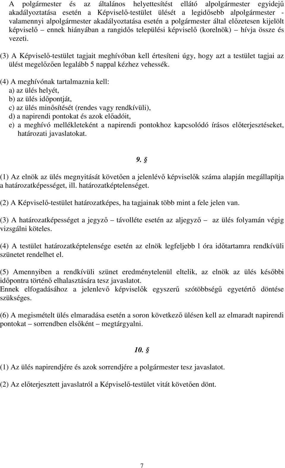 (3) A Képviselő-testület tagjait meghívóban kell értesíteni úgy, hogy azt a testület tagjai az ülést megelőzően legalább 5 nappal kézhez vehessék.