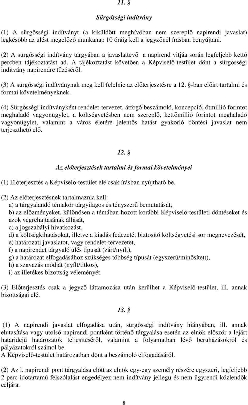 A tájékoztatást követően a Képviselő-testület dönt a sürgősségi indítvány napirendre tűzéséről. (3) A sürgősségi indítványnak meg kell felelnie az előterjesztésre a 12.