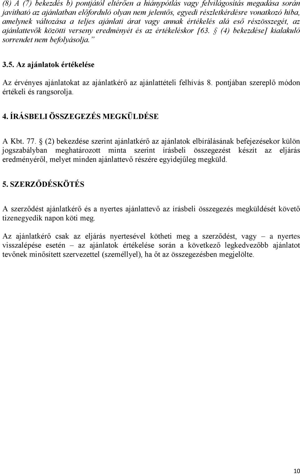 Az ajánlatok értékelése Az érvényes ajánlatokat az ajánlatkérő az ajánlattételi felhívás 8. pontjában szereplő módon értékeli és rangsorolja. 4. ÍRÁSBELI ÖSSZEGEZÉS MEGKÜLDÉSE A Kbt. 77.