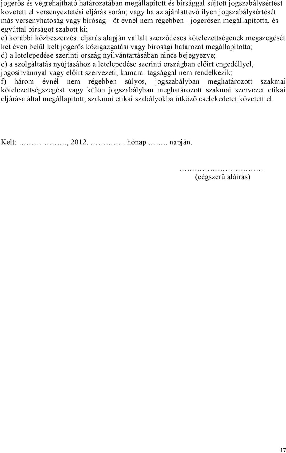 megszegését két éven belül kelt jogerős közigazgatási vagy bírósági határozat megállapította; d) a letelepedése szerinti ország nyilvántartásában nincs bejegyezve; e) a szolgáltatás nyújtásához a