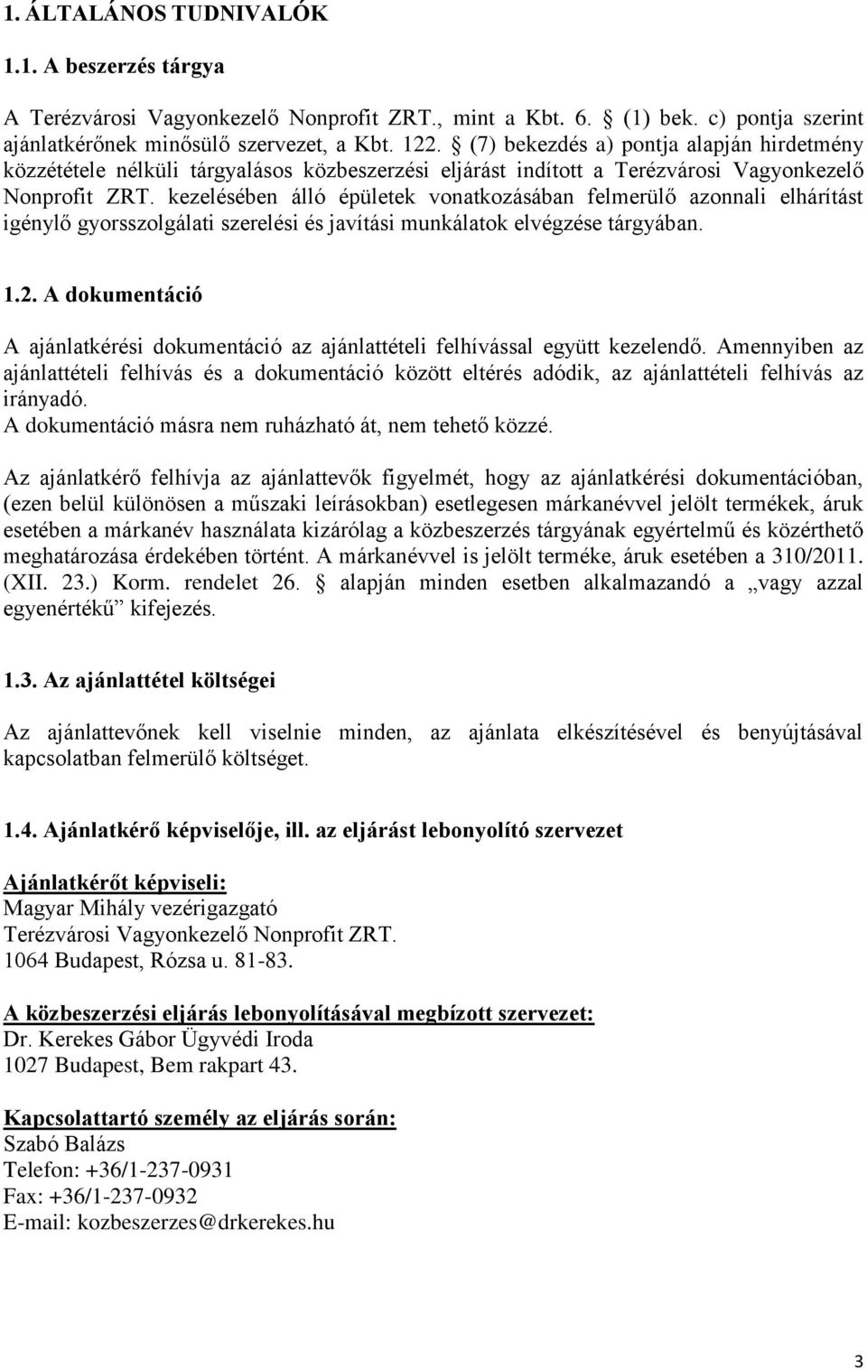 kezelésében álló épületek vonatkozásában felmerülő azonnali elhárítást igénylő gyorsszolgálati szerelési és javítási munkálatok elvégzése tárgyában. 1.2.