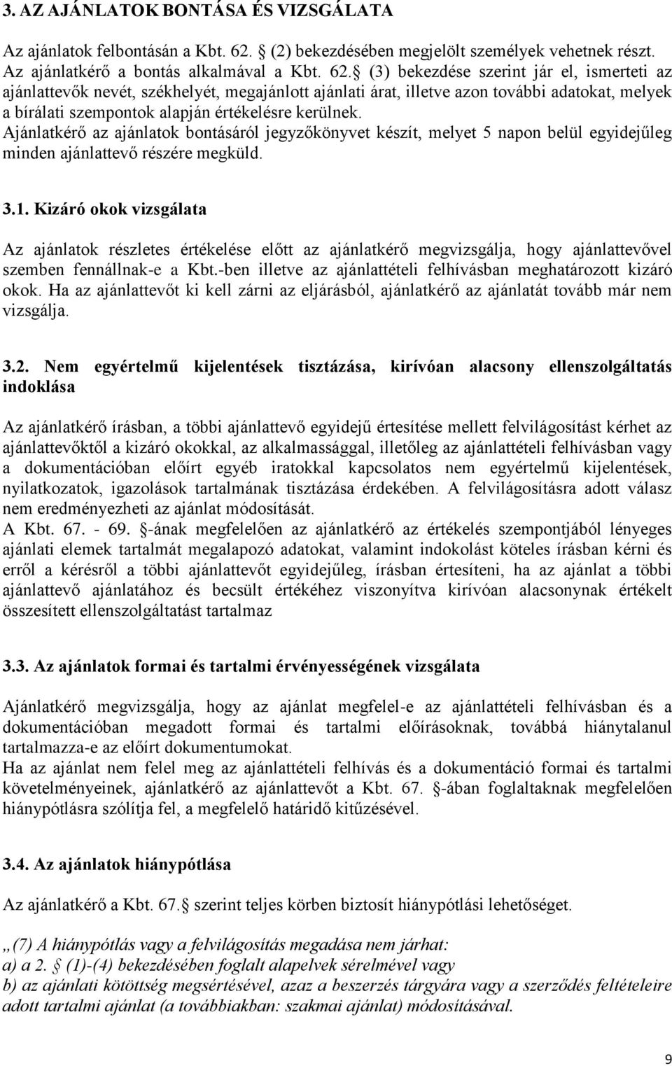 (3) bekezdése szerint jár el, ismerteti az ajánlattevők nevét, székhelyét, megajánlott ajánlati árat, illetve azon további adatokat, melyek a bírálati szempontok alapján értékelésre kerülnek.