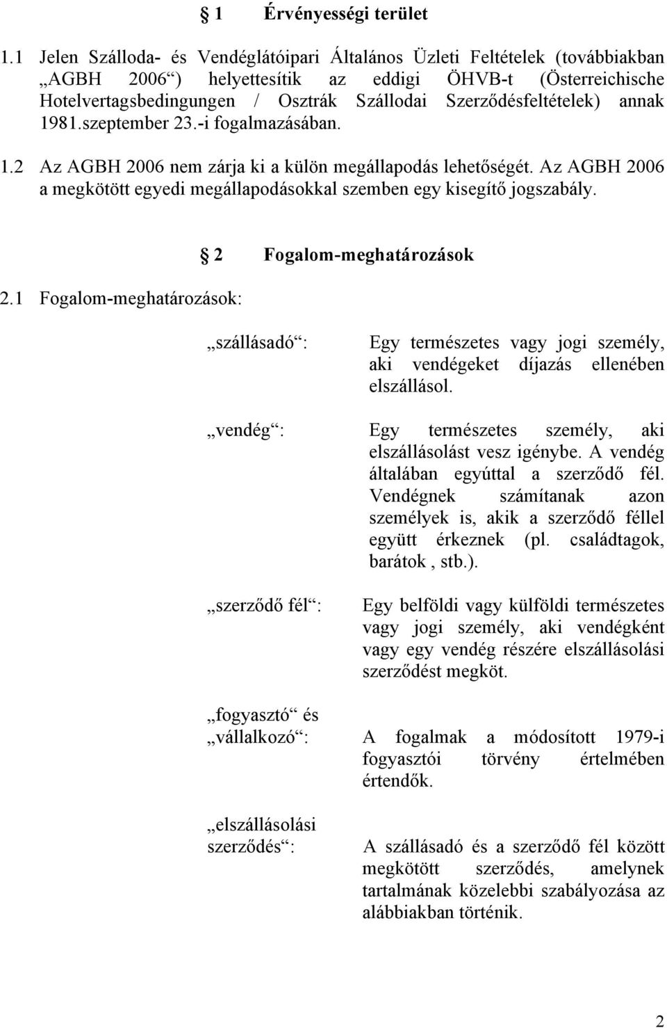 Szerződésfeltételek) annak 1981.szeptember 23.-i fogalmazásában. 1.2 Az AGBH 2006 nem zárja ki a külön megállapodás lehetőségét.