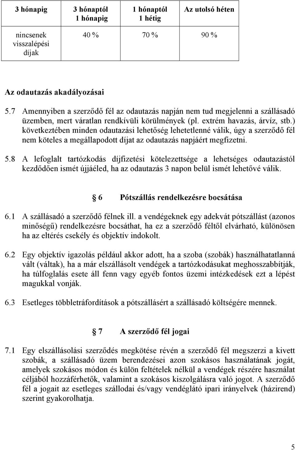 ) következtében minden odautazási lehetőség lehetetlenné válik, úgy a szerződő fél nem köteles a megállapodott díjat az odautazás napjáért megfizetni. 5.