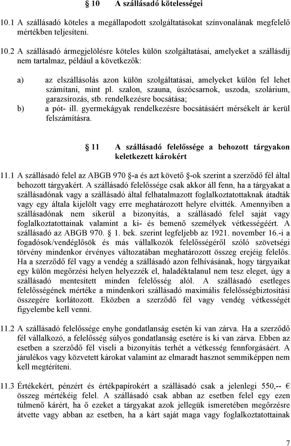 2 A szállásadó ármegjelölésre köteles külön szolgáltatásai, amelyeket a szállásdíj nem tartalmaz, például a következők: a) az elszállásolás azon külön szolgáltatásai, amelyeket külön fel lehet