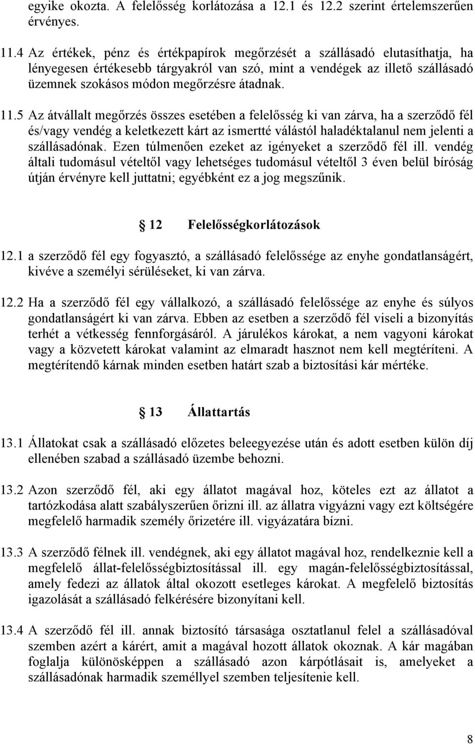 11.5 Az átvállalt megőrzés összes esetében a felelősség ki van zárva, ha a szerződő fél és/vagy vendég a keletkezett kárt az ismertté válástól haladéktalanul nem jelenti a szállásadónak.