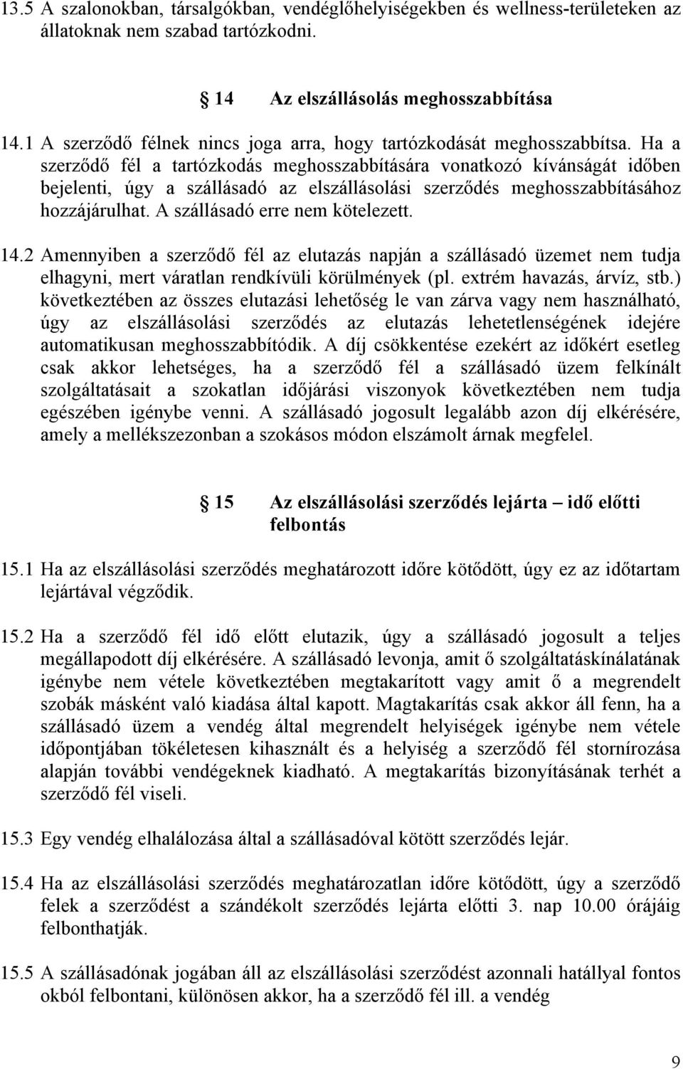 Ha a szerződő fél a tartózkodás meghosszabbítására vonatkozó kívánságát időben bejelenti, úgy a szállásadó az elszállásolási szerződés meghosszabbításához hozzájárulhat.