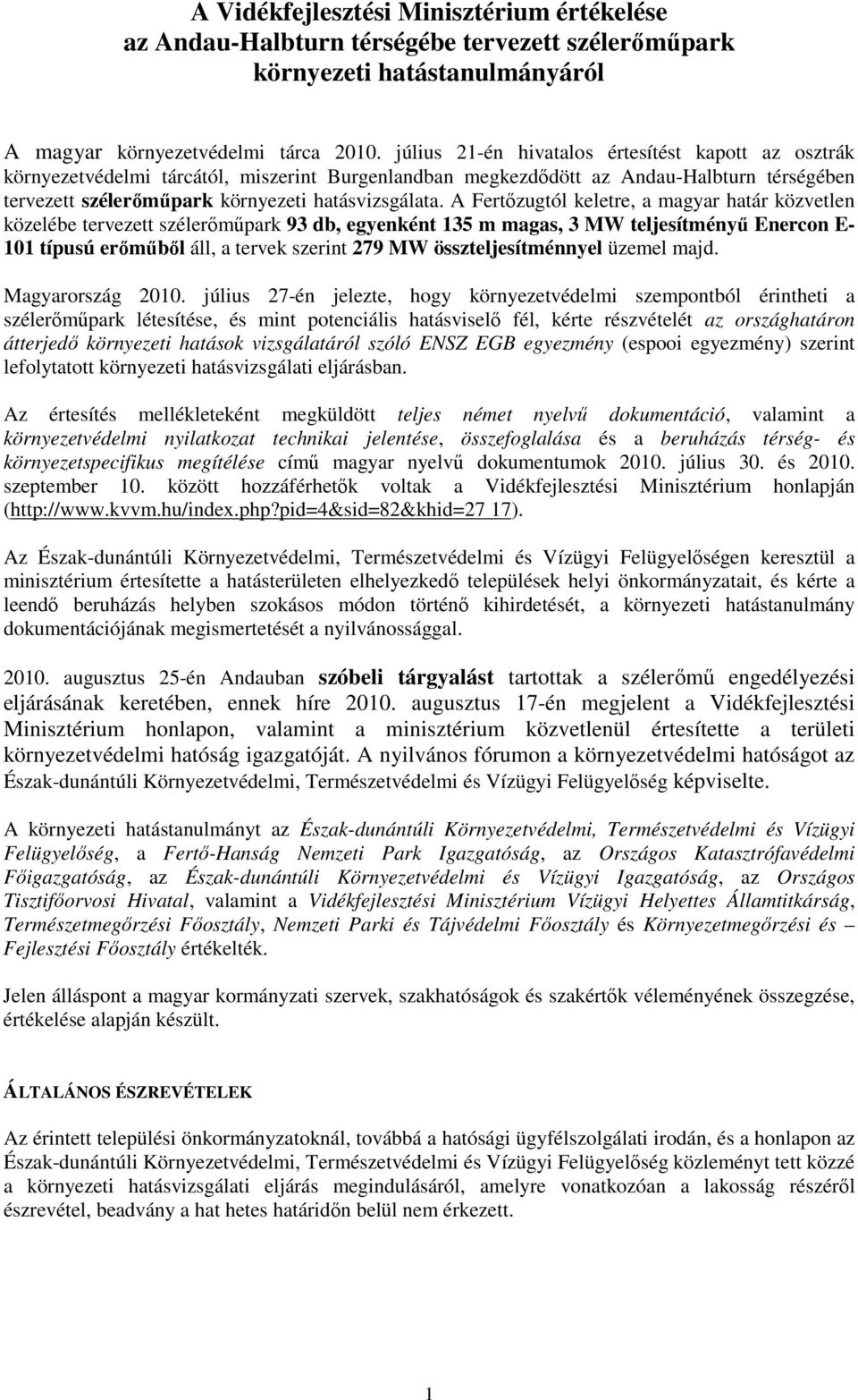 A Fertızugtól keletre, a magyar határ közvetlen közelébe tervezett szélerımőpark 93 db, egyenként 135 m magas, 3 MW teljesítményő Enercon E- 101 típusú erımőbıl áll, a tervek szerint 279 MW