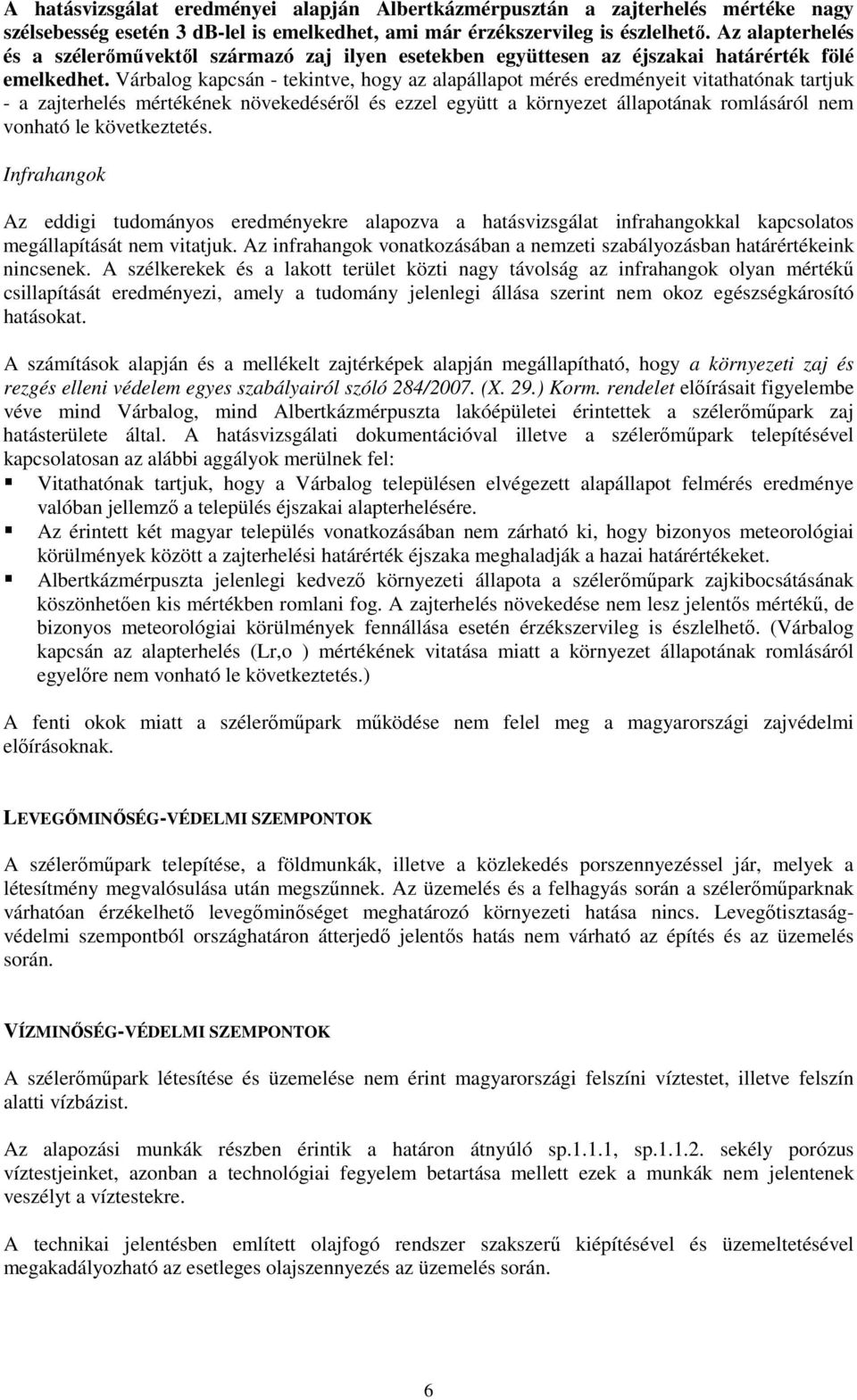 Várbalog kapcsán - tekintve, hogy az alapállapot mérés eredményeit vitathatónak tartjuk - a zajterhelés mértékének növekedésérıl és ezzel együtt a környezet állapotának romlásáról nem vonható le