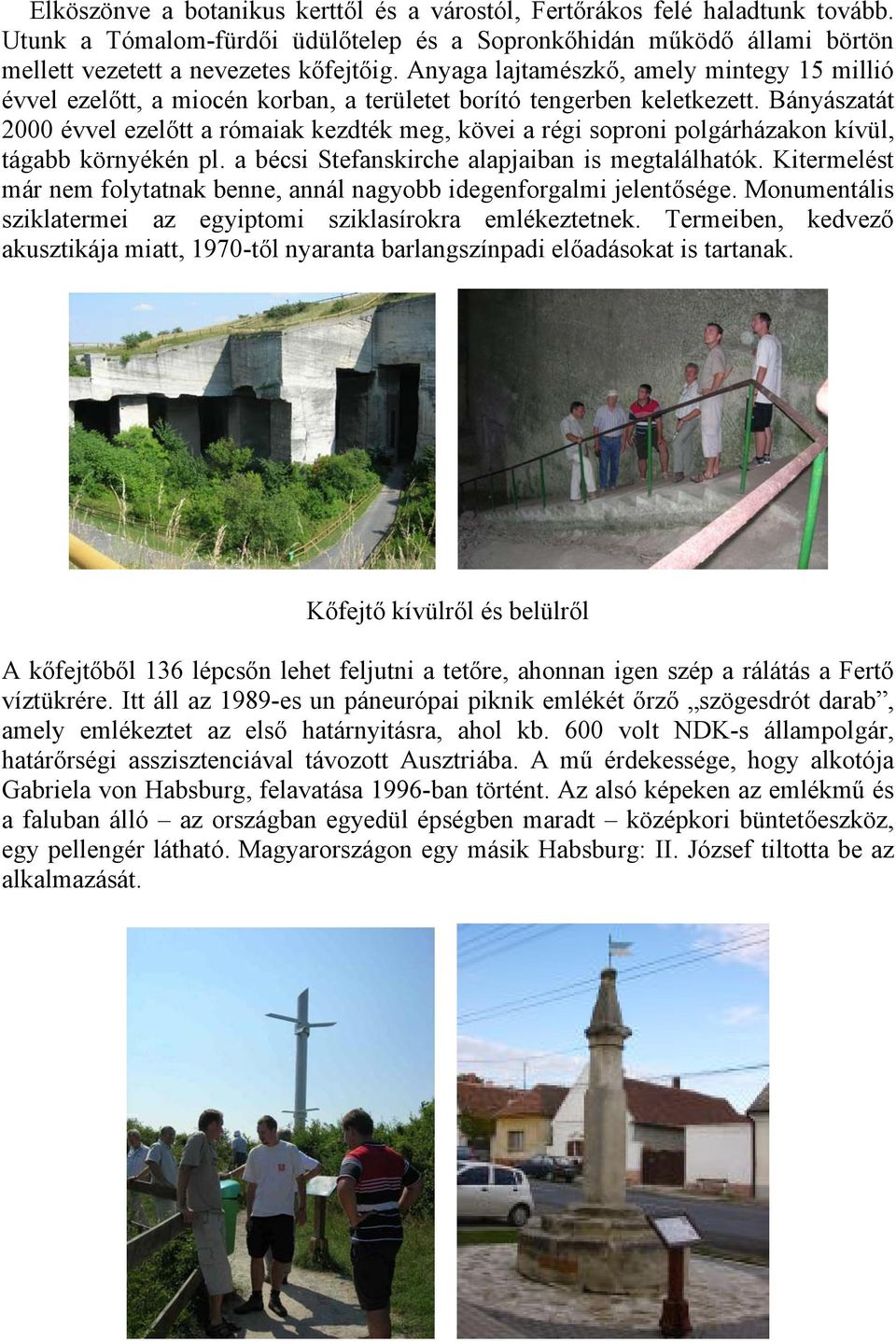 Bányászatát 2000 évvel ezelőtt a rómaiak kezdték meg, kövei a régi soproni polgárházakon kívül, tágabb környékén pl. a bécsi Stefanskirche alapjaiban is megtalálhatók.