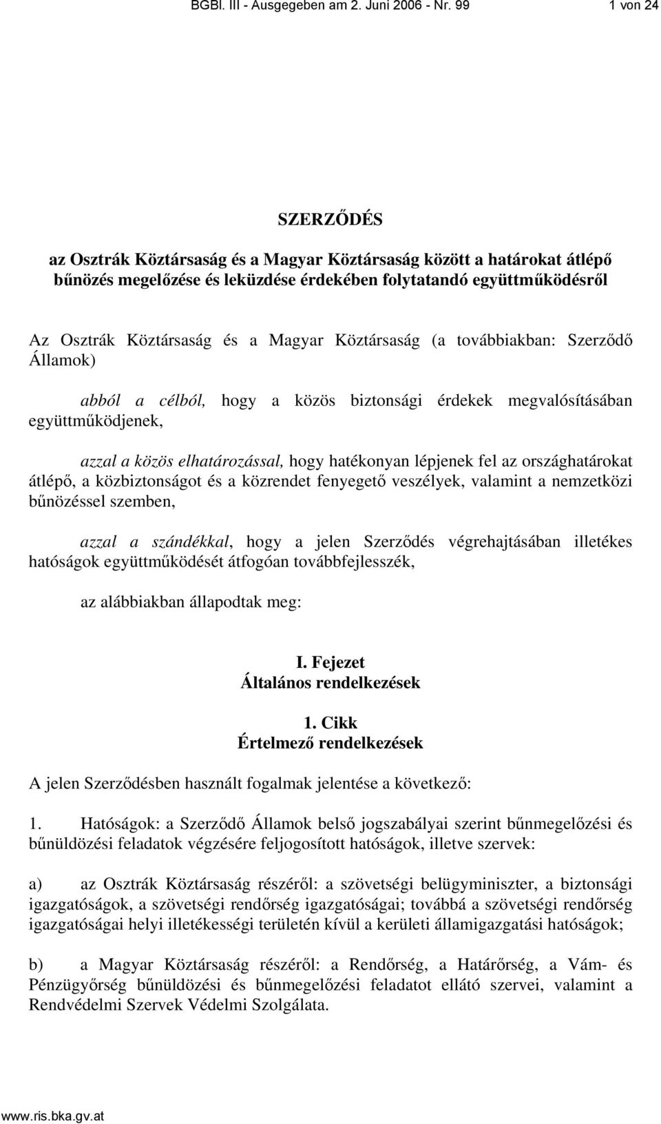 Magyar Köztársaság (a továbbiakban: Szerződő Államok) abból a célból, hogy a közös biztonsági érdekek megvalósításában együttműködjenek, azzal a közös elhatározással, hogy hatékonyan lépjenek fel az