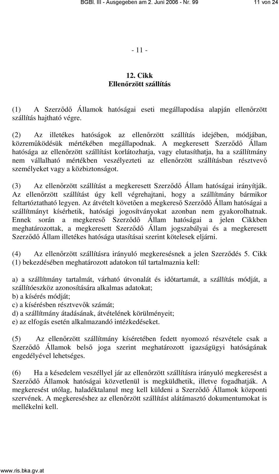 A megkeresett Szerződő Állam hatósága az ellenőrzött szállítást korlátozhatja, vagy elutasíthatja, ha a szállítmány nem vállalható mértékben veszélyezteti az ellenőrzött szállításban résztvevő