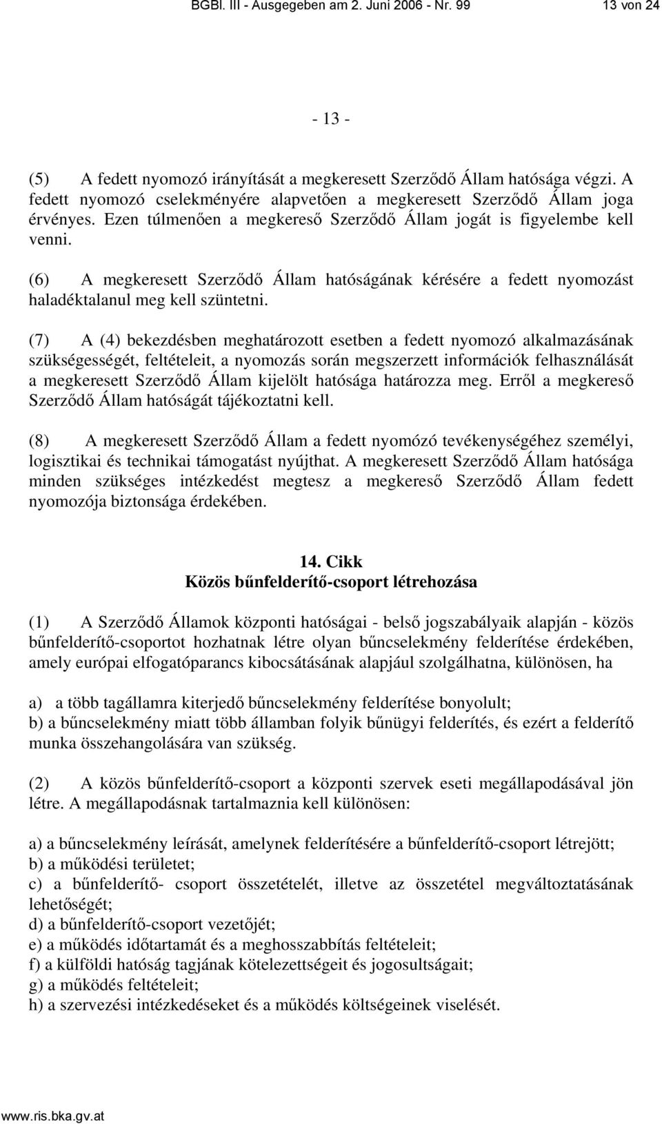 (6) A megkeresett Szerződő Állam hatóságának kérésére a fedett nyomozást haladéktalanul meg kell szüntetni.