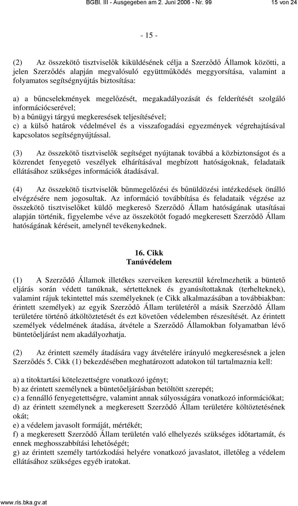 biztosítása: a) a bűncselekmények megelőzését, megakadályozását és felderítését szolgáló információcserével; b) a bűnügyi tárgyú megkeresések teljesítésével; c) a külső határok védelmével és a