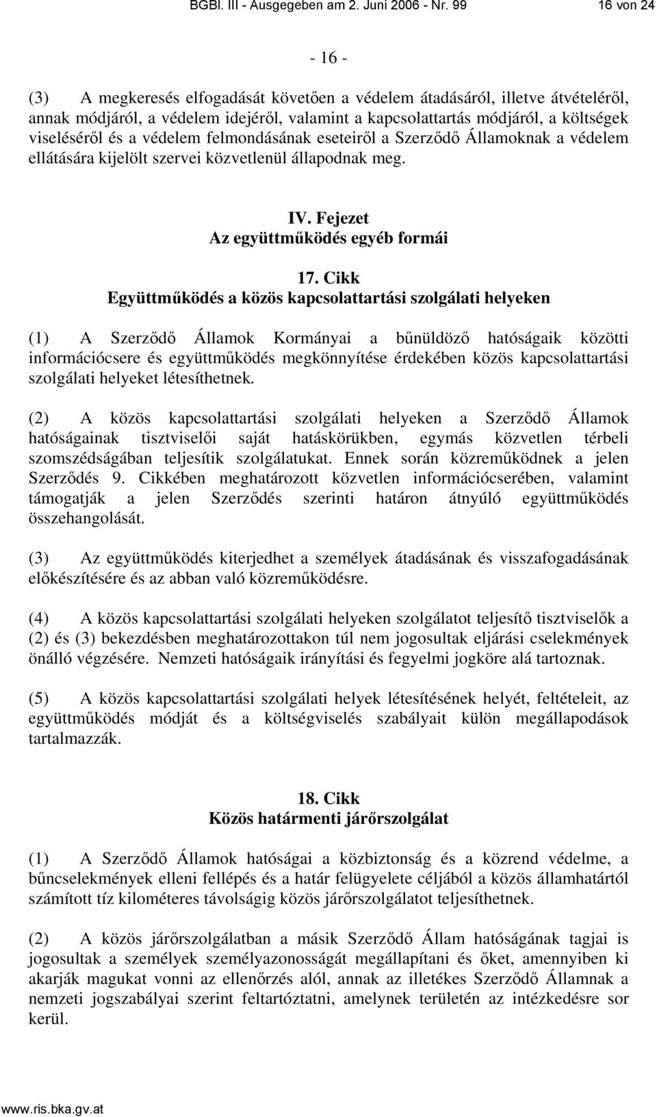 a védelem felmondásának eseteiről a Szerződő Államoknak a védelem ellátására kijelölt szervei közvetlenül állapodnak meg. IV. Fejezet Az együttműködés egyéb formái 17.