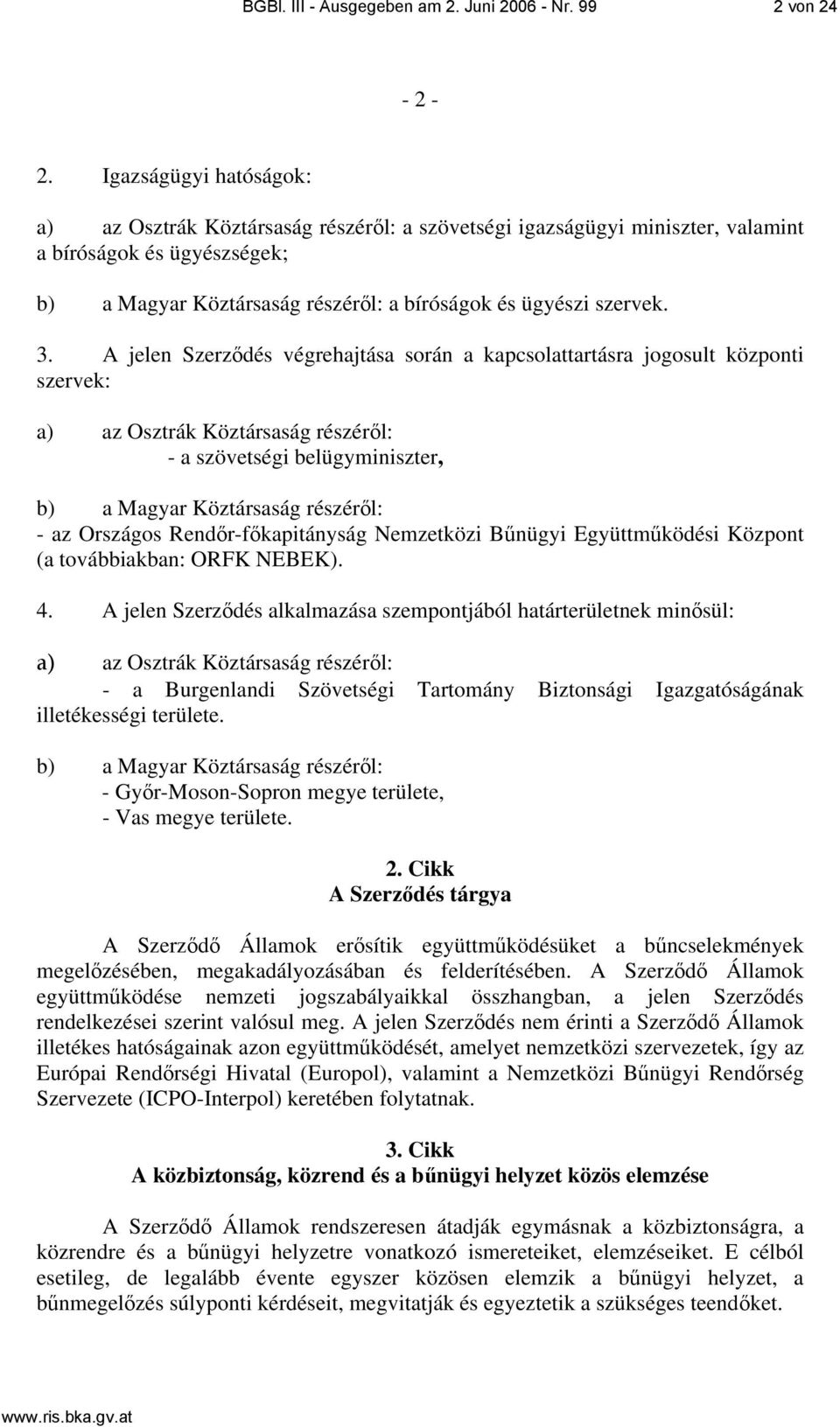 A jelen Szerződés végrehajtása során a kapcsolattartásra jogosult központi szervek: a) az Osztrák Köztársaság részéről: - a szövetségi belügyminiszter, b) a Magyar Köztársaság részéről: - az Országos