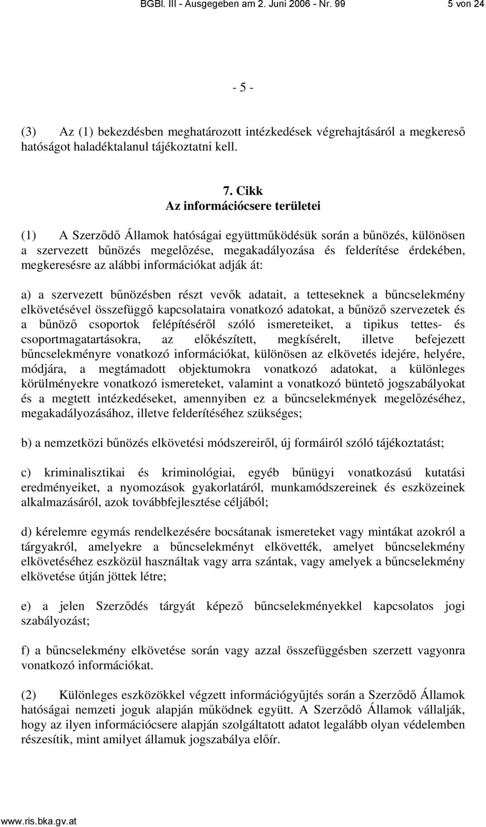 az alábbi információkat adják át: a) a szervezett bűnözésben részt vevők adatait, a tetteseknek a bűncselekmény elkövetésével összefüggő kapcsolataira vonatkozó adatokat, a bűnöző szervezetek és a