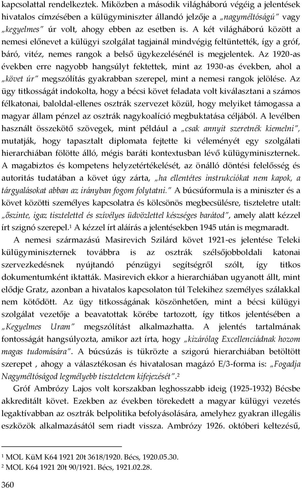 Az 1920-as években erre nagyobb hangsúlyt fektettek, mint az 1930-as években, ahol a követ úr megszólítás gyakrabban szerepel, mint a nemesi rangok jelölése.