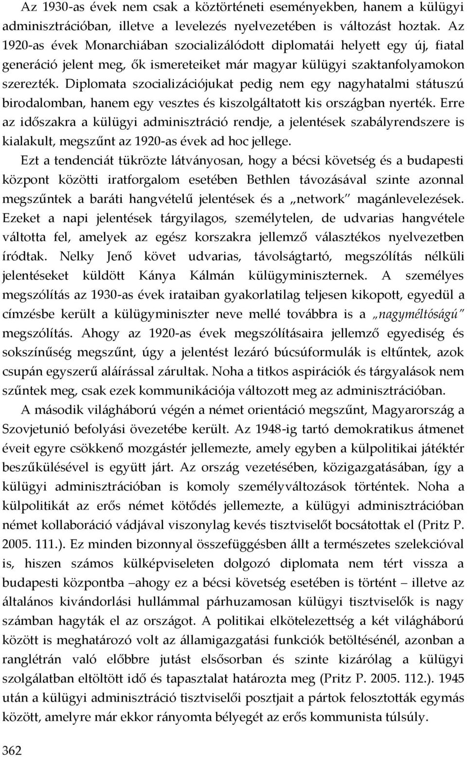 Diplomata szocializációjukat pedig nem egy nagyhatalmi státuszú birodalomban, hanem egy vesztes és kiszolgáltatott kis országban nyerték.