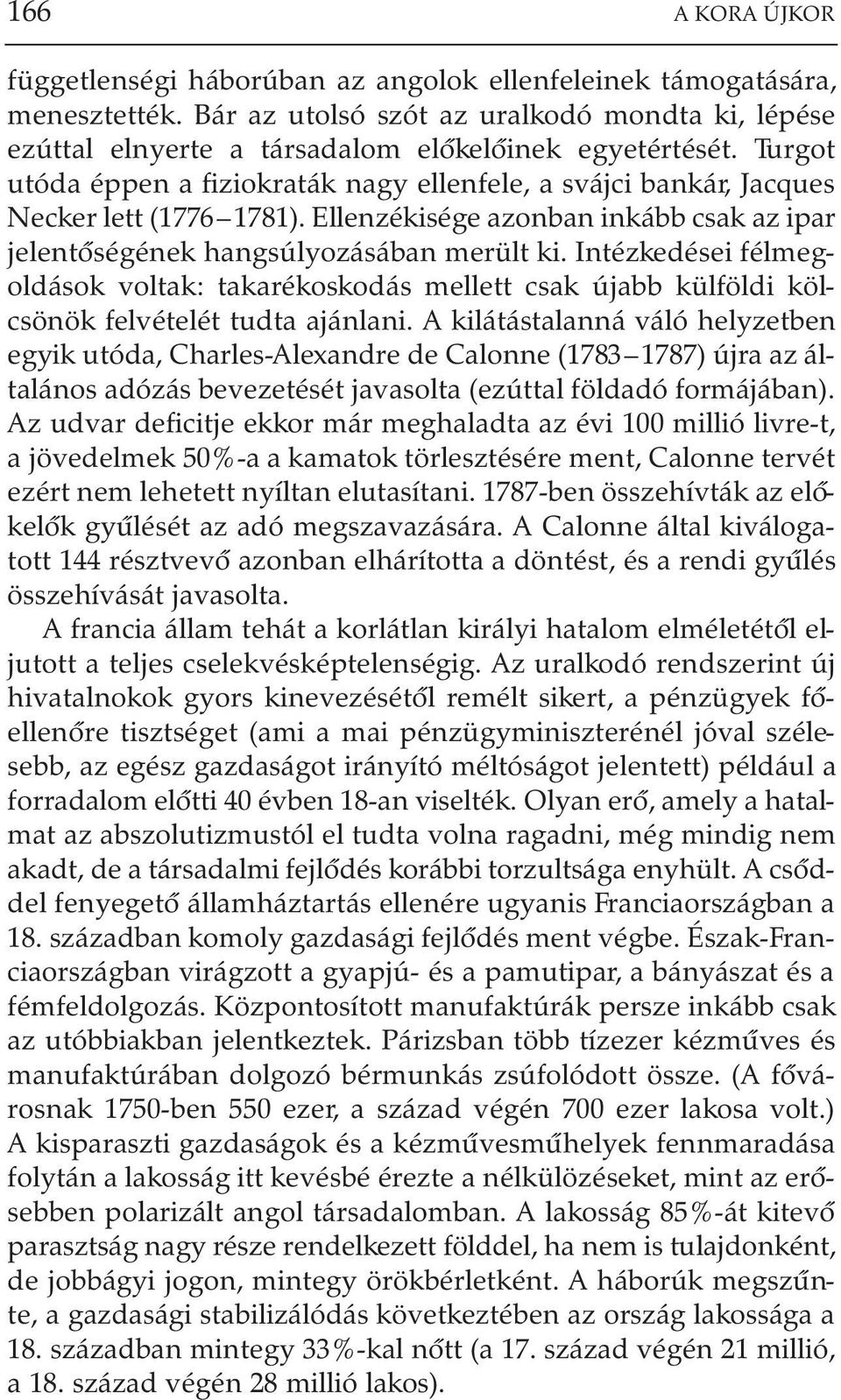 Intézkedései félmegoldások voltak: takarékoskodás mellett csak újabb külföldi kölcsönök felvételét tudta ajánlani.