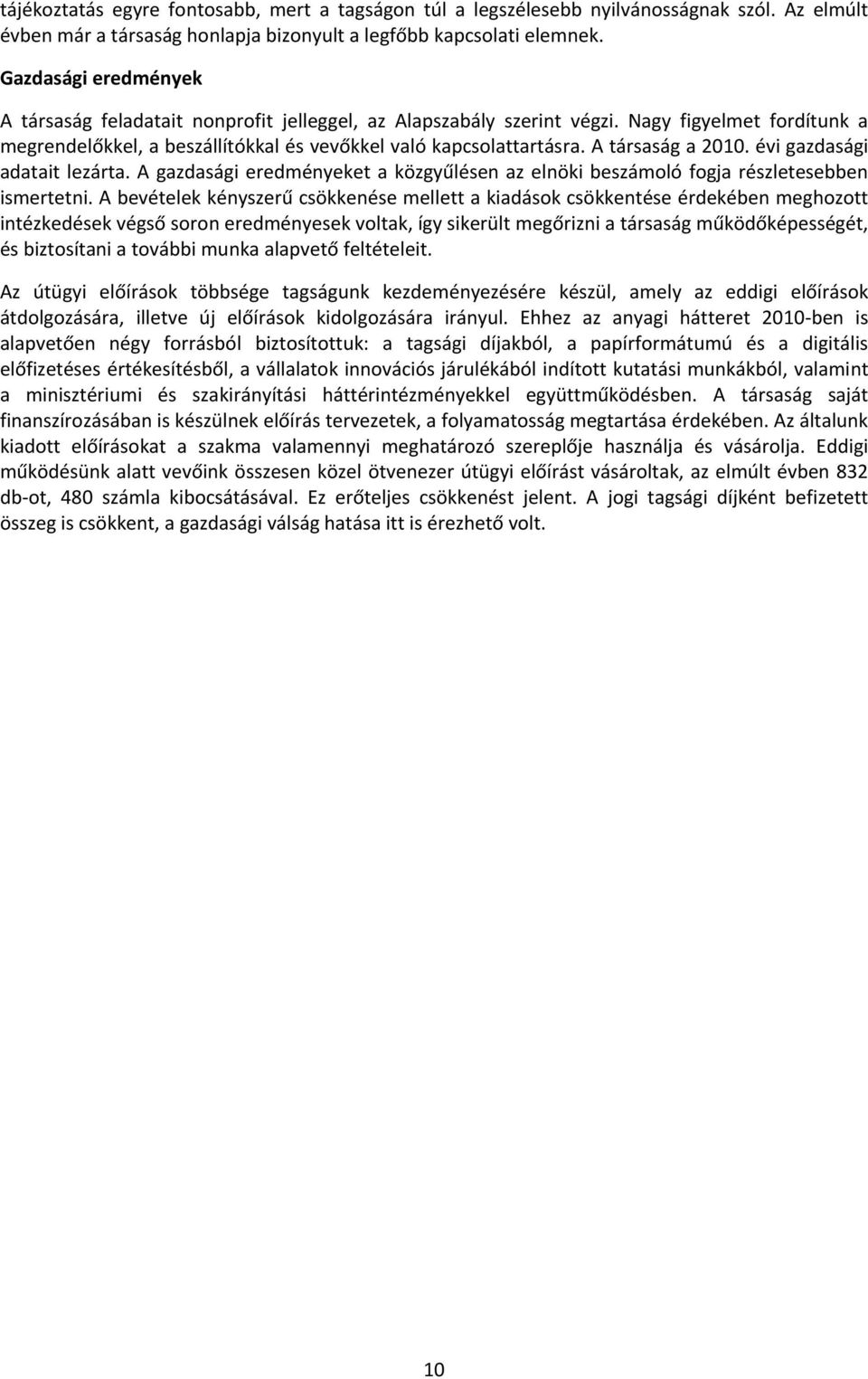 A társaság a 2010. évi gazdasági adatait lezárta. A gazdasági eredményeket a közgyűlésen az elnöki beszámoló fogja részletesebben ismertetni.