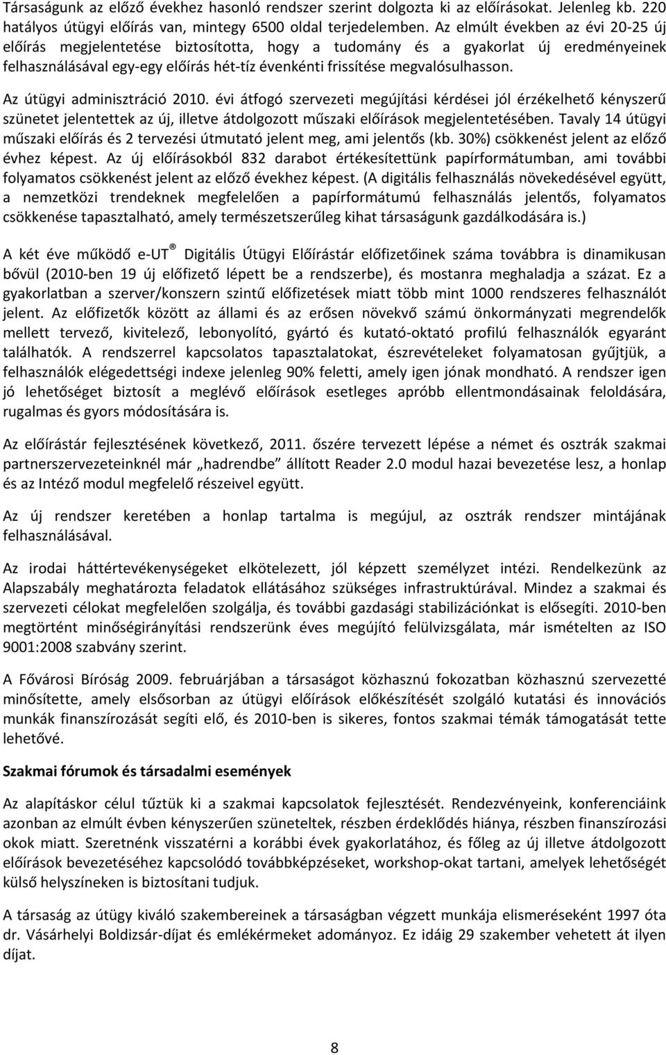 Az útügyi adminisztráció 2010. évi átfogó szervezeti megújítási kérdései jól érzékelhető kényszerű szünetet jelentettek az új, illetve átdolgozott műszaki előírások megjelentetésében.