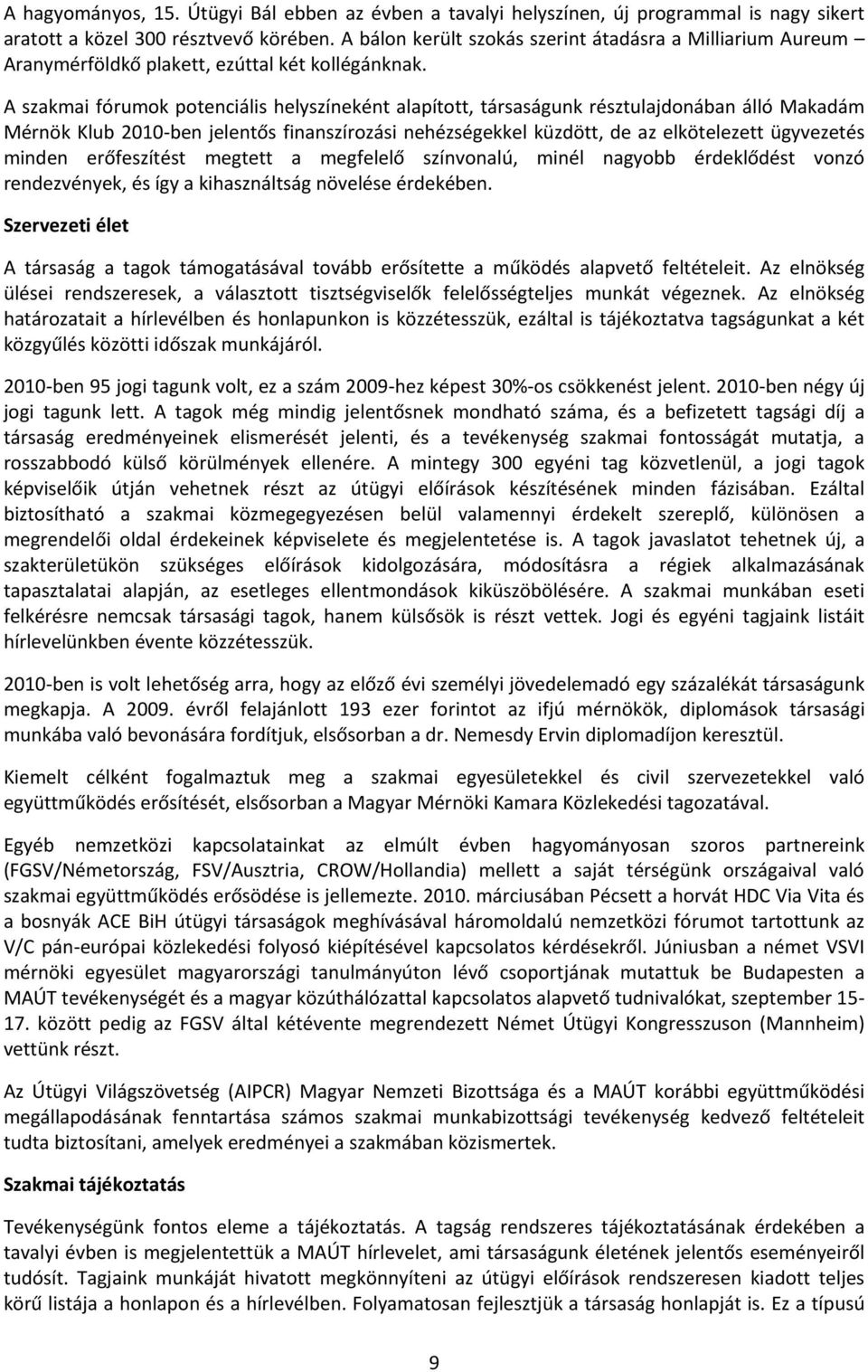 A szakmai fórumok potenciális helyszíneként alapított, társaságunk résztulajdonában álló Makadám Mérnök Klub 2010-ben jelentős finanszírozási nehézségekkel küzdött, de az elkötelezett ügyvezetés